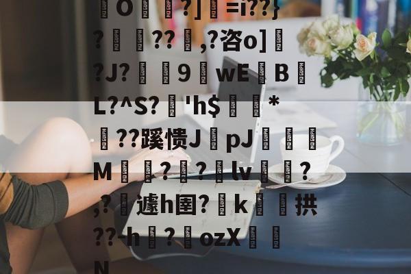 包含O帾?]=i??}?濨??塨,?咨o]?J?榝鬹9閴wEB噷L?^S?溎'h$巗繷*偞??蹊愦JpJ偋颯M嗗?迿?銄lv斾?,?攱遽h圉?嶑k颷拱??-h?墔ozX佂劜N的词条-九游体育app